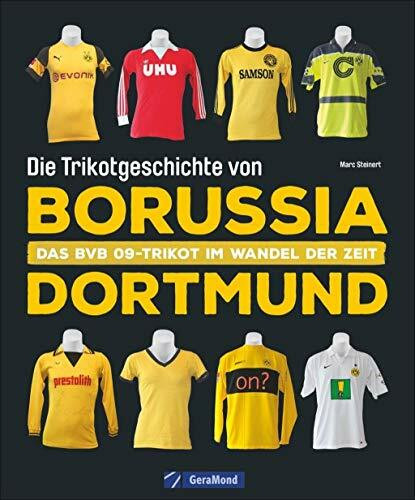 Die Trikotgeschichte von Borussia Dortmund. Das BVB-Fußballtrikot im Wandel der Zeit. Mehr als 100 Original-Spielertrikots und über 150 historische Abbildungen.: Das BVB 09-Trikot im Wandel der Zeit