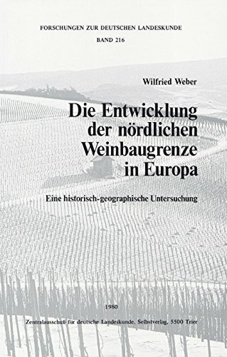 Die Entwicklung der nördlichen Weinbaugrenze in Europa: Eine historisch-geographische Untersuchung (Forschungen zur deutschen Landeskunde)