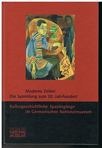 Moderne Zeiten. Die Sammlung zum 20. Jahrhundert. Kulturgeschichtliche Spaziergänge im Germanischen Nationalmuseum Band 3
