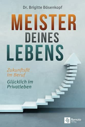 Meister deines Lebens: Zukunftsfit im Beruf Glücklich im Privatleben I So hast du Erfolg in der Karriere und private Zeit die wirklich zählt