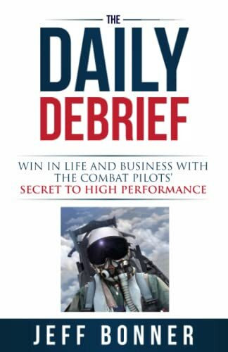 The Daily Debrief: Win in Life and Business with the Combat Pilots' Secret to High Performance