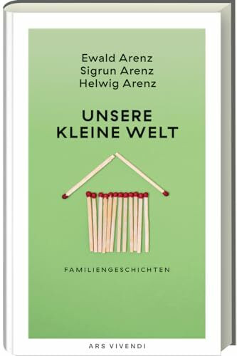Unsere kleine Welt – Familiengeschichten voller Witz & Ironie von den Arenz-Geschwistern: Literarische Meisterstücke zu Freud & Leid des Familienlebens