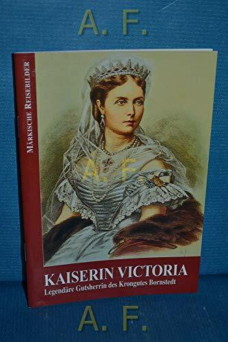 Kaiserin Victoria: Legendäre Gutsherrin des Krongutes Bornstedt (Märkische Reisebilder)