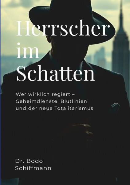 Herrscher im Schatten: Wer wirklich regiert – Geheimdienste, Blutlinien und der neue Totalitarismus