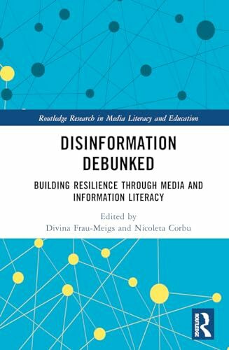 Disinformation Debunked: Building Resilience through Media and Information Literacy (Routledge Research in Media Literacy and Education)