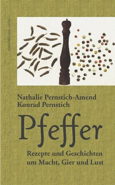 Pfeffer: Rezepte und Geschichten um Macht, Gier und Lust