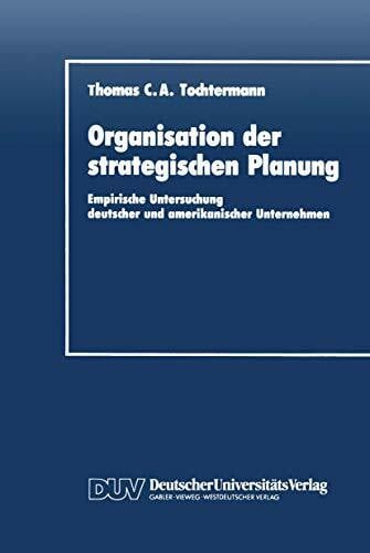 Organisation der Strategischen Planung: Empirische Untersuchung Deutscher und Amerikanischer Unternehmen