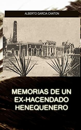 Memorias de un ex-hacendado henequenero: Y artículos para la prensa