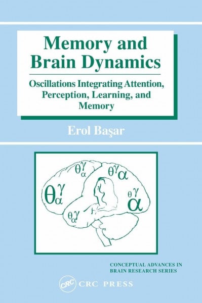 Memory and Brain Dynamics: Oscillations Integrating Attention, Perception, Learning, and Memory (Conceptual Advances in Brain Research, Band 7)