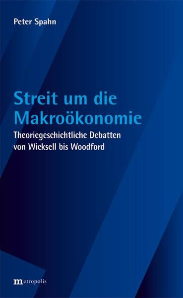 Streit um die Makroökonomie: Theoriegeschichtliche Debatten von Wicksell bis Woodford