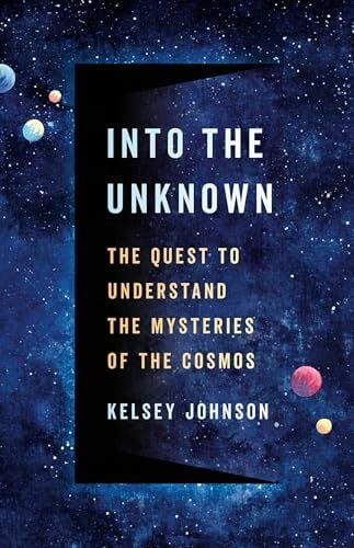 Into the Unknown: The Quest to Understand the Mysteries of the Cosmos Into the Unknown: The Quest to Understand the Mysteries of the Cosmos