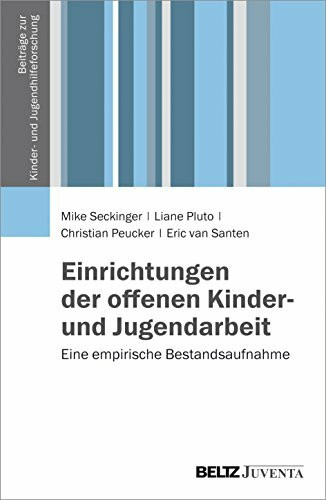 Einrichtungen der offenen Kinder- und Jugendarbeit: Eine empirische Bestandsaufnahme (Beiträge zur Kinder- und Jugendhilfeforschung)