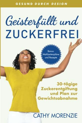 Geisterfüllt und Zuckerfrei: 30-tägige Zuckerentgiftung und Plan zur Gewichtsabnahme (Gesund Durch Design, Band 3)