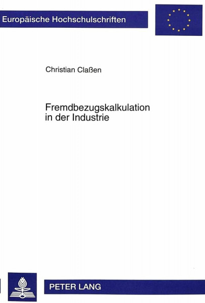 Fremdbezugskalkulation in der Industrie: Dissertationsschrift (Europäische Hochschulschriften / European University Studies / Publications ... / Série 5: Sciences économiques, Band 1738)