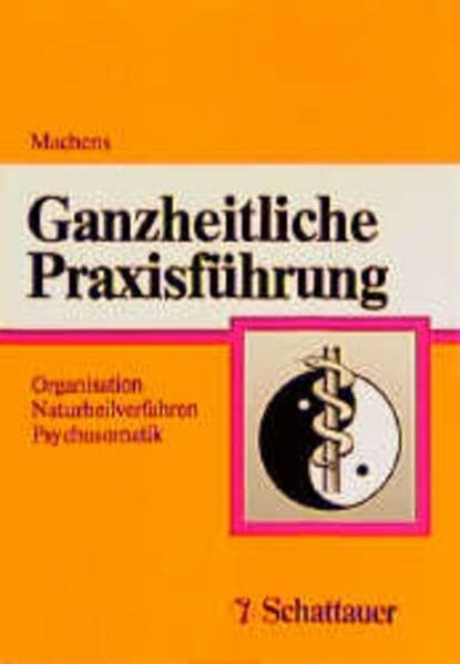 Ganzheitliche Praxisführung: Organisation - Naturheilverfahren - Psychosomatik