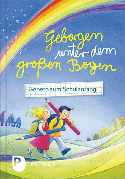 Geborgen unter dem großen Bogen: Gebete zum Schulanfang