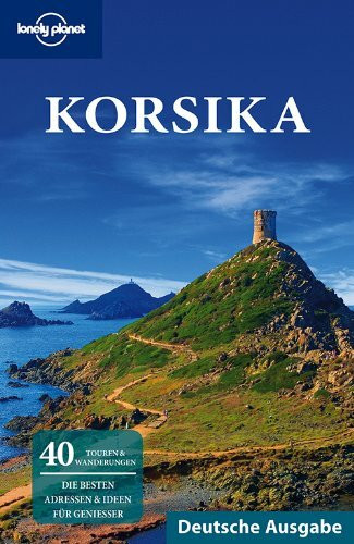 Lonely Planet Reiseführer Korsika: Die besten Adressen & Ideen für Geniesser. 40 Touren & Wanderungen