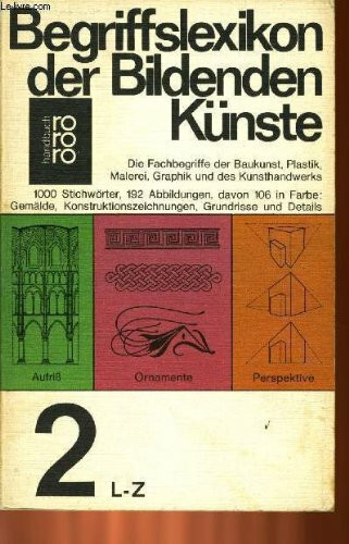 Begriffslexikon der Bildenden Künste: L - Z: Die Fachbegriffe der Baukunst, Plastik, Graphik und des Kunsthandwerks aus dem Bereich der Antike und des Abendlandes