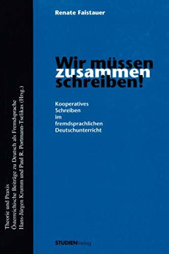 Wir müssen zusammen schreiben!: Kooperatives Schreiben im fremdsprachlichen Deutschunterricht (Theorie und Praxis - Österreichische Beiträge zu Deutsch als Fremdsprache (Serie B))