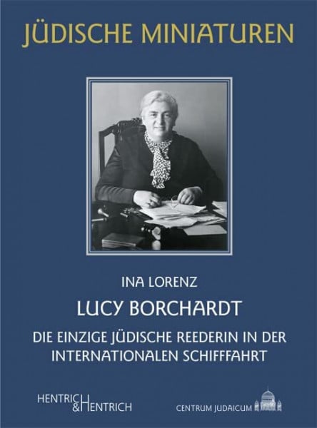 Lucy Borchardt: Die einzige jüdische Reederin in der internationalen Schifffahrt (Jüdische Miniaturen: Herausgegeben von Hermann Simon)