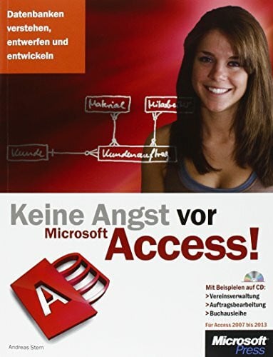 Keine Angst Vor Microsoft Access! - Für Access 2007 Bis 2013, Datenbanken Verstehen, Entwerfen...