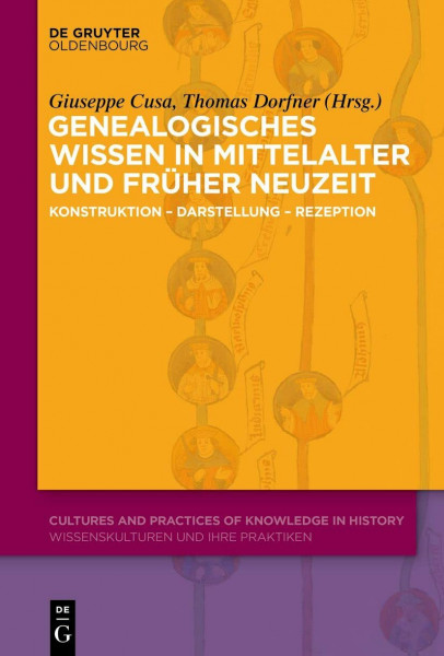 Genealogisches Wissen in Mittelalter und Früher Neuzeit: Konstruktion – Darstellung – Rezeption (Cultures and Practices of Knowledge in History, 16, Band 16)