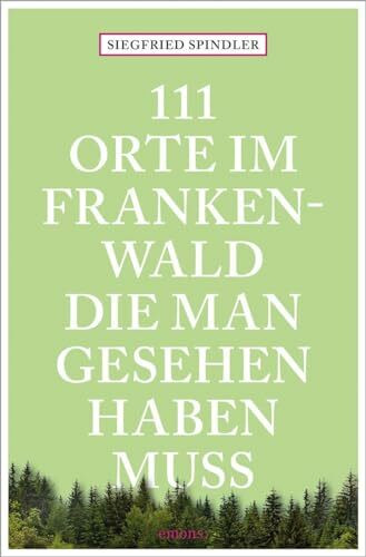 111 Orte im Frankenwald, die man gesehen haben muss: Reiseführer