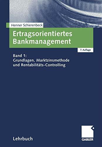 Ertragsorientiertes Bankmanagement, Bd.1, Grundlagen, Marktzinsmethode und Rentabilitäts-Controlling