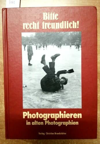 Bitte recht freundlich. Photographieren in alten Photographien (Reihe LichtBilder ; Bd. 7)