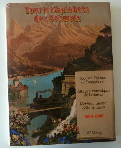 Touristikplakate der Schweiz - 1880-1940: Tourism Posters of Switzerland - Affiches touristiques de la Suisse - Manifesti turistici della Svizzera