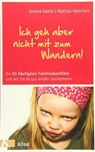 Ich geh aber nicht mit zum Wandern!: Die 50 häufigsten Familienkonflikte und wie Sie da gut wieder rauskommen