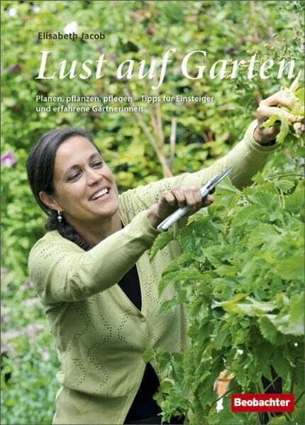 Lust auf Garten: Planen, pflanzen, pflegen - Tipps für Einsteiger und erfahrene Gärtnerinnen