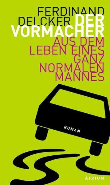 Der Vormacher: Aus dem Leben eines ganz normalen Mannes: Aus dem Leben eines ganz normalen Mannes. Roman