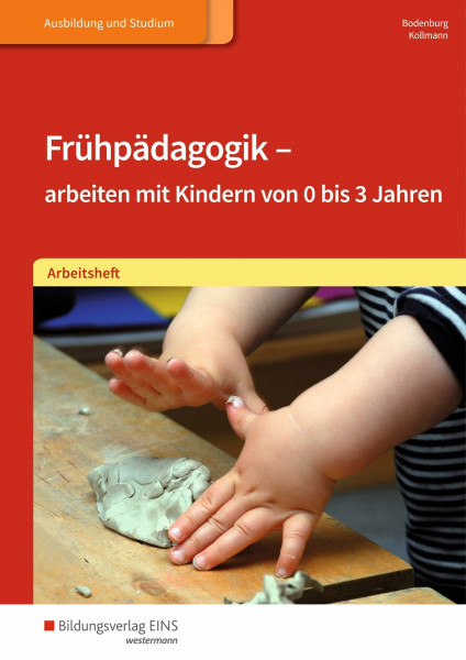 Frühpädagogik - arbeiten mit Kindern von 0 bis 3 Jahren: Arbeitsheft (Frühpädagogik - arbeiten...