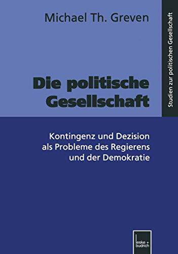 Die politische Gesellschaft: Kontingenz und Dezision als Probleme des Regierens und der Demokratie (Studien zur politischen Gesellschaft, 2)