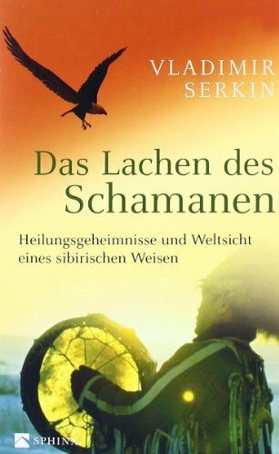 Das Lachen des Schamanen: Heilungsgeheimnisse und Weltsicht eines sibirischen Weisen