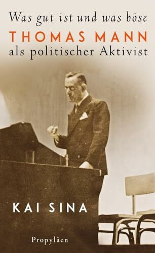 Was gut ist und was böse: Thomas Mann als politischer Aktivist | Platz 3 der Sachbuch-Bestenliste von Die Zeit, Deutschlandfunk und ZDF