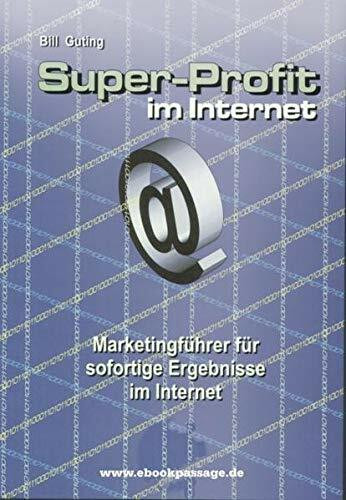 Super-Profit im Internet: Marketingführer für sofortige Ergebnisse im Internet