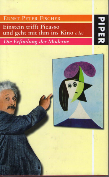 Einstein trifft Picasso und geht mit ihm ins Kino: oder Die Erfindung der Moderne