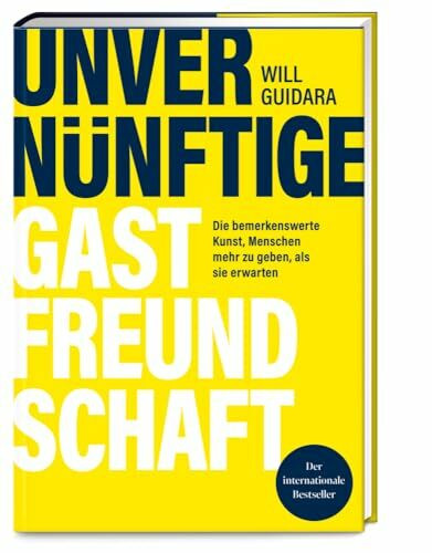 Unvernünftige Gastfreundschaft: Die bemerkenswerte Kunst, Menschen mehr zu geben, als sie erwarten – Ausgezeichnet mit dem Sonderpreis der GAD (Gastronische Akademie Deutschlands e.V.)