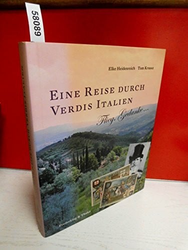 Eine Reise durch Verdis Italien: Flieg, Gedanke...: Flieg, Gedanke . . . Ausgezeichnet mit dem ITB BuchAward 2009, Italien - Literarischer Reisebildband