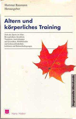 Altern und körperliches Training: Ziele des Sports im Alltag. Beweglichkeit, Kondition, Trainieren. Auswirkungen und Gesundheit. Wohlbefinden und ... Rahmenbedingungen (Angewandte Alterskunde)