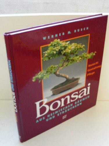 Bonsai aus heimischen Bäumen und Sträuchern: Anzucht, Gestaltung, Pflege