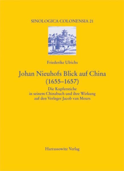 Johan Nieuhofs Blick auf China (1655-1657): Die Kupferstiche in seinem Chinabuch und ihre Wirkung auf den Verleger Jacob van Meurs (Sinologica Coloniensia, Band 21)