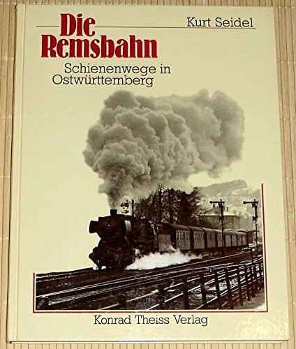 Die Remsbahn: Schienenwege in Ostwürttemberg