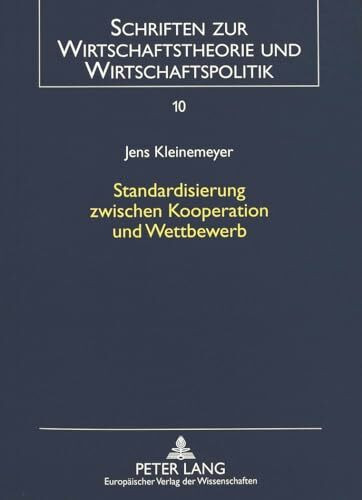 Standardisierung zwischen Kooperation und Wettbewerb: Eine spieltheoretische Betrachtung: Eine spieltheoretische Betrachtung. Dissertationsschrift ... und Wirtschaftspolitik, Band 10)