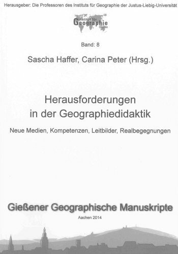 Herausforderungen in der Geographiedidaktik: Neue Medien, Kompetenzen, Leitbilder, Realbegegnungen (Gießener Geographische Manuskripte)