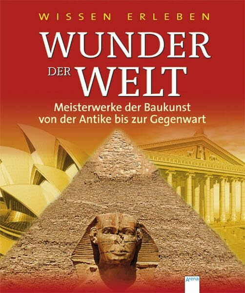 Wunder der Welt: Meisterwerke der Baukunst von der Antike bis zur Gegenwart