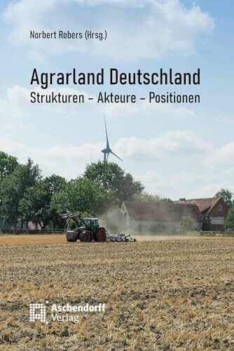 Agrarland Deutschland: Strukturen - Akteure - Positionen