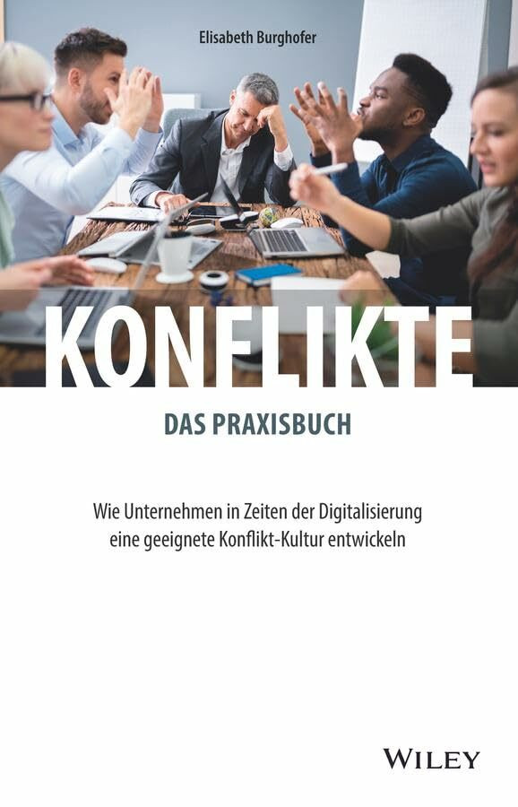 Konflikte - das Praxisbuch: Wie Unternehmen in Zeiten der Digitalisierung eine geeignete Konfl...